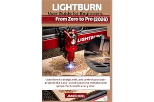 LightBurn User Guide for Beginners: From Zero to Pro (2026): Learn how to design, edit, and control your laser projects like 