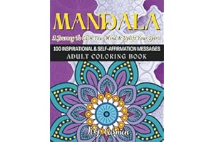 MANDALA: A Journey To Calm Your Mind & Uplift Your Spirit: 100 Inspirational & Self-Affirmation Messages, Adult Coloring Book