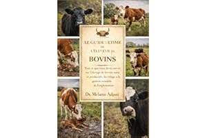 LE GUIDE ULTIME DE L'ÉLEVEUR DE BOVINS: Tout ce que vous devez savoir sur l'élevage de bovins sains et productifs, du vêlage 
