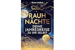 Rauhnächte - Deine Jahresreise zu dir selbst: Wie du die Kraft der 12 magischen Nächte das ganze Jahr nutzt und dir das Leben schenkst, von dem du ... für jede Rauhnacht (German Edition)