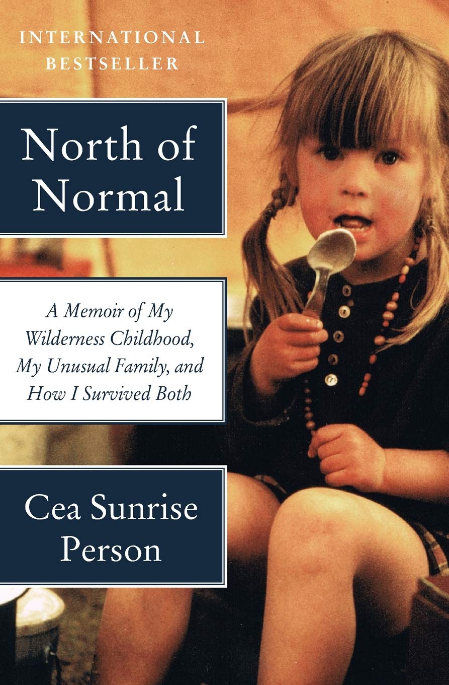 North Of Normal A Memoir Of My Wilderness Childhood My Unusual Family And How I Survived Both Person Cea Sunrise 9780062289872 Amazon Com Books