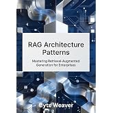 RAG Architecture Patterns: Mastering Retrieval-Augmented Generation for Enterprises : Step-by-Step Guide to Building Legal, Healthcare, and Financial AI Systems with Open-Source Tools