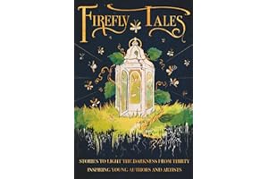 Firefly Tales: Stories to Light the Darkness from Thirty Inspiring Young Authors and Artists