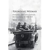 Founding Weimar: Violence and the German Revolution of 1918–1919