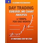 Day Trading EUR/USD, M5 Chart Analysis +1000% for One Month ST Patterns Step by Step (Forex Trading Strategies, Futures, CFD, Bitcoin, Stocks, Commodities Book 4)