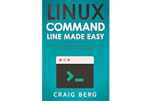 Linux Command Line Made Easy: A Practical, Step By Step Guide To Linux Commands For Beginners And Intermediates