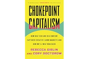 Chokepoint Capitalism: How Big Tech and Big Content Captured Creative Labor Markets and How We'll Win Them Back