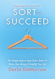 Organizing Your Home with SORT and SUCCEED: Five simple steps to stop clutter before it starts, save money and simplify your life (SORT and SUCCEED Organizing Solutions Series)