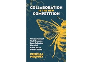 Collaboration Is the New Competition: Why the Future of Work Rewards a Cross-Pollinating Hive Mind & How Not to Get Left Behi
