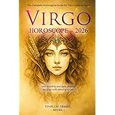Virgo Horoscope - 2026: The Complete Astrological Guide for Your Zodiacal Sign with monthly and daily phases to align with celestial cycles
