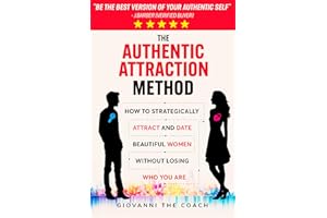 The Authentic Attraction Method: How To Strategically Attract And Date Beautiful Women Without Losing Who You Are (How to Tal