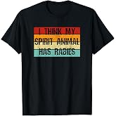 I Think My Spirit Animal has Rabies Funny T-Shirt