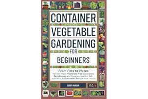 Container Vegetable Gardening for Beginners: From Pots to Plates – Harvest Fresh, Pesticide-Free Vegetables, Save Money and C