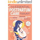 The Essential Postpartum Care Toolkit: A Practical Guide to Rejuvenate Your Body, Balance Your Emotions and Care for Your Newborn with Confidence