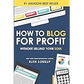 How To Blog For Profit: Without Selling Your Soul