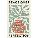 Peace over Perfection: Enjoying a Good God When You Feel You're Never Good Enough (Help for believers struggling with perfectionism and guilt in their Christian walk.)