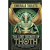 The Lost Secrets of Thoth: Revealing the Hidden Teachings of the Emerald Tablets and the Wisdom of Atlantis