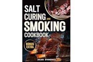 Salt Curing & Smoking Cookbook: The Bible • Master The Art of Safely Preserving Your Meat, Fish, and Game with Time-Tested Techniques and 180+ Easy, Succulent Recipes Ready to Taste All Year Round