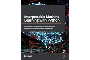 Interpretable Machine Learning with Python: Learn to build interpretable high-performance models with hands-on real-world examples
