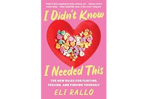 I Didn't Know I Needed This: The New Rules for Flirting, Feeling, and Finding Yourself―An Unfiltered Relationship Manual with