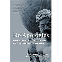 No Apologies: Why Civilization Depends on the Strength of Men