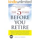The 5 Years Before You Retire, Updated Edition: Retirement Planning When You Need It the Most