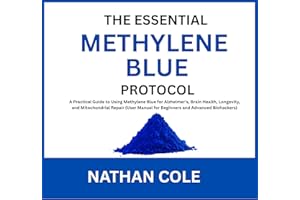 The Essential Methylene Blue Protocol: A Practical Guide to Using Methylene Blue for Alzheimer's, Brain Health, Longevity, an