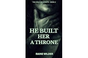 He Built Her A Throne: A Dark Romance of Power and a Controlling Alpha Hero (The Cold Architects Book 2)