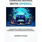 Computer Graphics with OpenGL: A Beginner's Guide to 3D Graphics, Animation, and Rendering with OpenGL