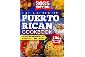 The Authentic Puerto Rican Cookbook: Reconnect with Your Roots Through Bold Flavors & Timeless Recipes | Step-by-Step Instructions, Smart Ingredient Swaps & Secrets to Cooking Like a True Boricua
