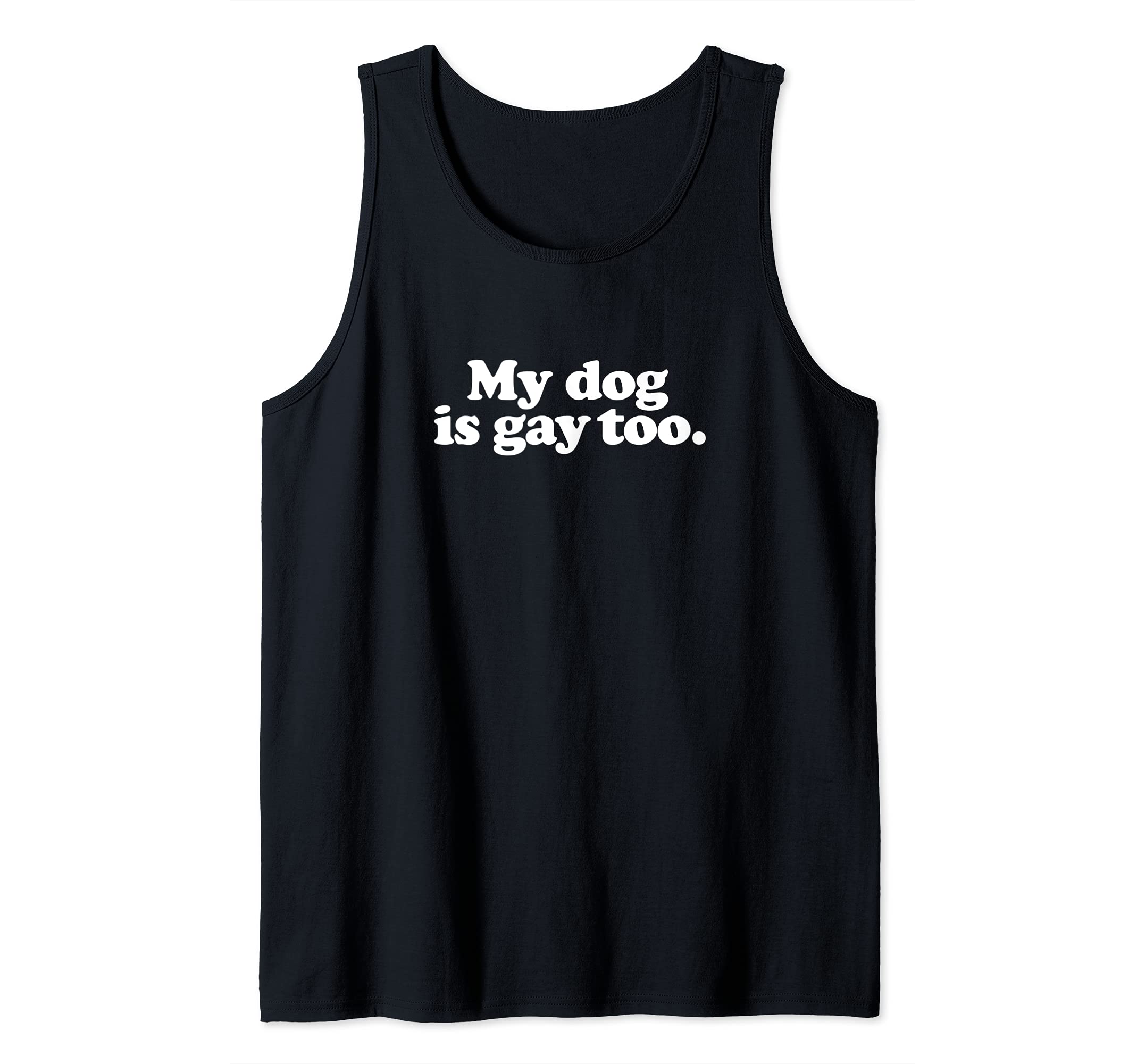 My Dog is Gay Too - Funny Gay Pets Tank Top