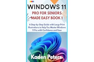 WINDOWS 11 PRO FOR SENIORS MADE EASY Book 1: A Step-by-Step Guide with Large Print Illustrations to Help You Master Windows 1