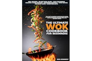 The Ultimate Wok Cookbook for Beginners: 100+ Fast & Flavorful Asian Stir-Fry Recipes with Easy Techniques Includes Beef Chicken Seafood Vegetarian Dishes Fried, Rice Noodles Sauces, 30-Day Meal Plan