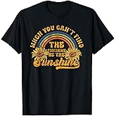 When You Can't Find The Sunshine Be The Sunshine Groovy T-Shirt