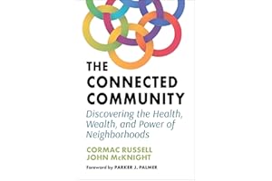 Connected Community: Discovering the Health, Wealth, and Power of Neighborhoods