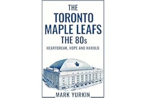 The Toronto Maple Leafs: The 80s: Heartbreak, Hope and Harold