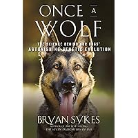 Once a Wolf: The Science Behind Our Dogs' Astonishing Genetic Evolution