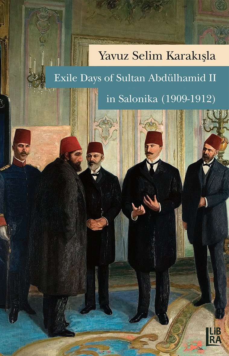 exile days of sultan abdulhamid ii in salonika 1909 1912 yavuz selim karakisla 9786059022231 amazon com books
