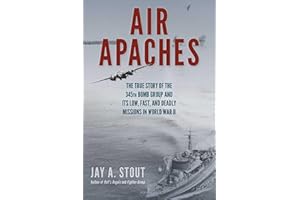 Air Apaches: The True Story of the 345th Bomb Group and Its Low, Fast, and Deadly Missions in World War II