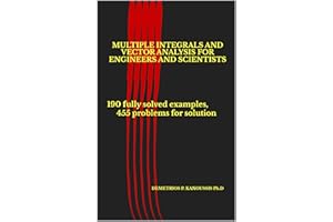 MULTIPLE INTEGRALS AND VECTOR ANALYSIS FOR ENGINEERS AND SCIENTISTS: 190 fully solved examples, 455 problems for solution (VE