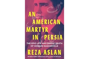 An American Martyr in Persia: The Epic Life and Tragic Death of Howard Baskerville