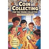 Coin Collecting for the Young Collector: The Ultimate Starter Book for Kids and Teens.