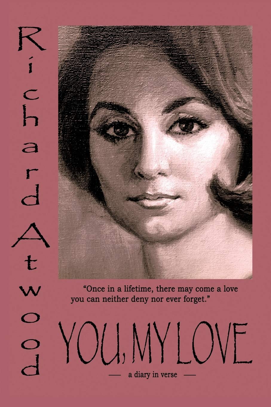 You My Love A Diary In Verse Atwood Richard 9780595465101 Amazon Com Books
