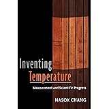 Inventing Temperature: Measurement and Scientific Progress (Oxford Studies in Philosophy of Science)