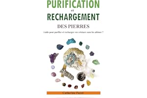 PURIFICATION ET RECHARGEMENT DES PIERRES: Guide pour purifier et recharger vos cristaux sans les abîmer (French Edition)