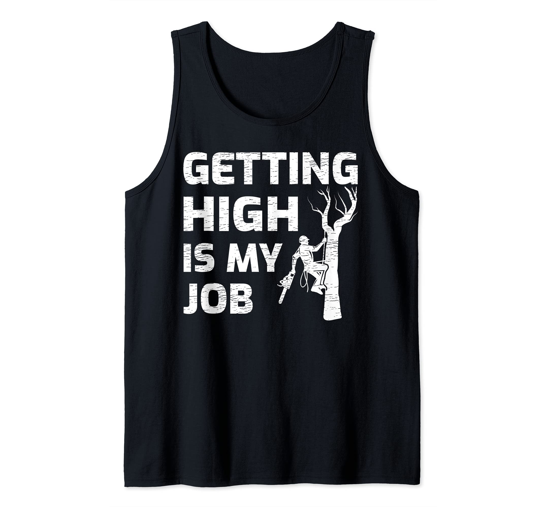 Getting High Is My Job Arborist Lumberjack Woodworker Tank Top