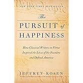 The Pursuit of Happiness: How Classical Writers on Virtue Inspired the Lives of the Founders and Defined America