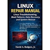 Linux Repair Manual: Boot Failures, Broken Updates, Data Recovery, and System Rescue (The Modern Linux Mastery Series)