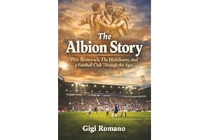 The Albion Story: West Bromwich, The Hawthorns, and a Football Club Through the Ages