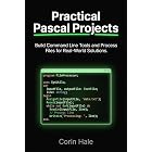 Practical Pascal Projects: Build Command Line Tools and Process Files for Real-World Solutions (Practical Systems Programming with Pascal Book 6)